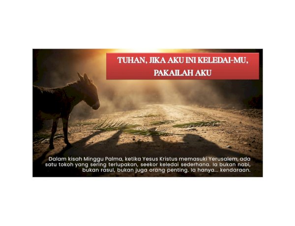 TUHAN, JIKA AKU INI KELEDAI-MU, PAKAILAH AKU