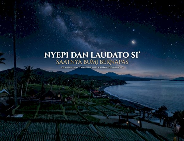 NYEPI DAN LAUDATO SI’: SAATNYA BUMI BERNAPAS