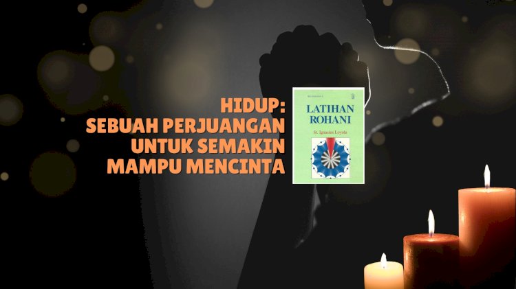 HIDUP: SEBUAH PERJUANGAN UNTUK SEMAKIN MAMPU MENCINTA